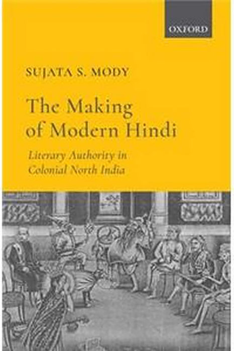 The Making of Modern Hindi: Literary Authority in Colonial North India