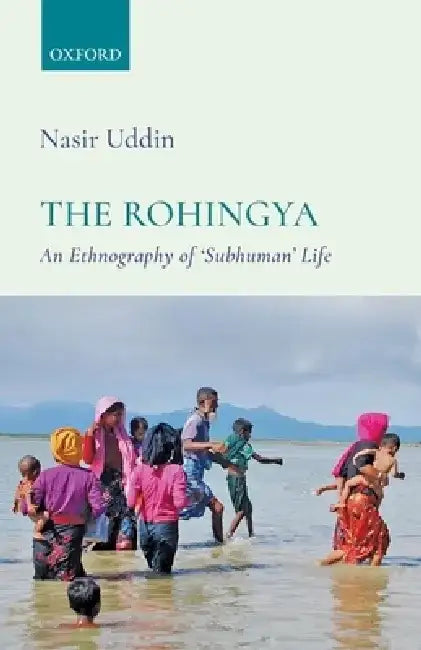 The Rohingya: An Ethnography of 'Subhuman' Life by Professor Nasir Uddin