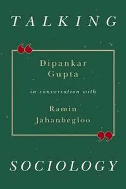 Talking Sociology: Dipankar Gupta in Conversation with Ramin Jahanbegloo by Jahanbegloo Ramin