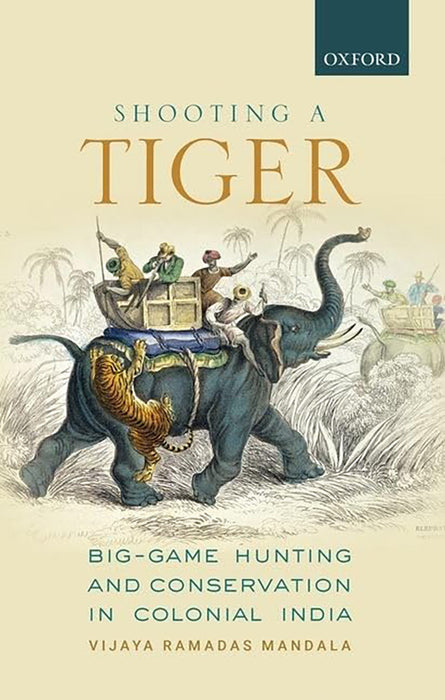 Shooting a Tiger: Big Game Hunting and Conservation in Colonial India