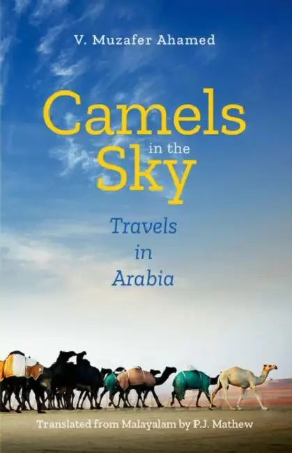Camels in the Sky: Travels in Arabia by Ahamed V. Muzafer