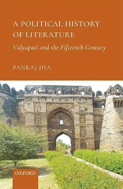 A Political History of Literature: Vidyapati and the Fifteenth Century by Jha Pankaj
