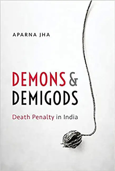 Demons and Demigods: Death Penalty in India by Jha Aparna