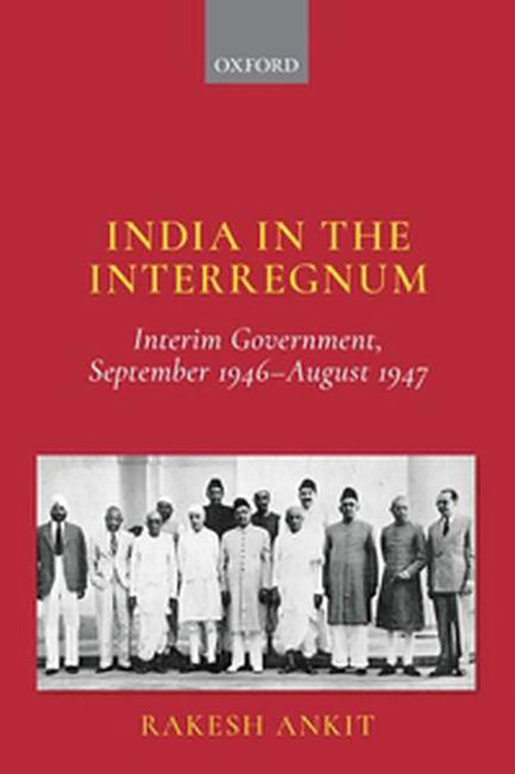 India and the Interregnum: Interim Government, September 1946–August 1947