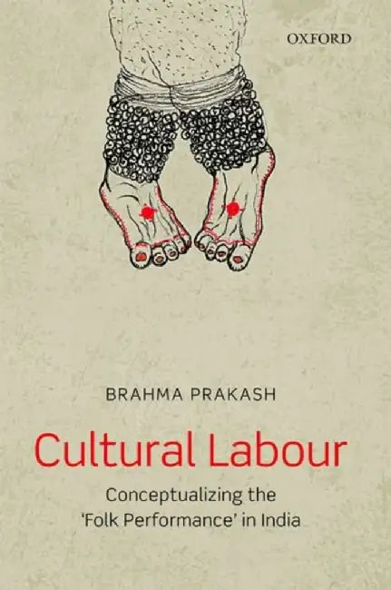 Cultural Labour: Conceptualizing the 'Folk Performance' in India by Prakash Brahma