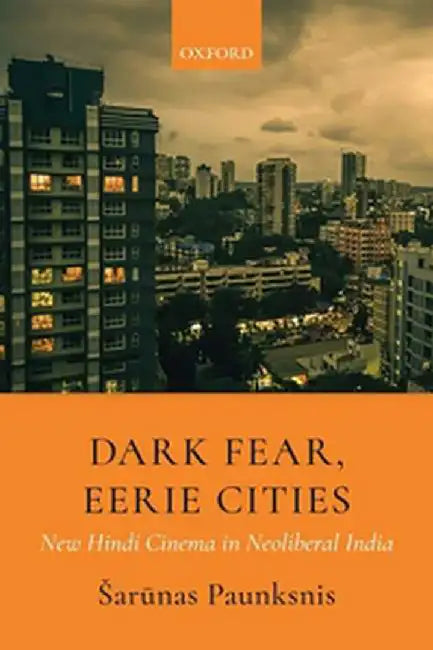 Dark Fear, Eerie Cities: New Hindi Cinema in Neoliberal India by PaunksnisSarunas