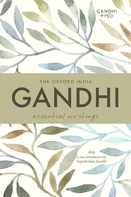 The Oxford India Gandhi: Essential Writings by Gandhi M.K. (Ed. Gopalkrishna Gandhi)