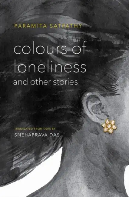 Colours of Loneliness and Other Stories by Satpathy Paramita; Snehaprava Das (Tr.)