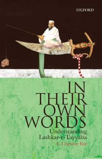 In Their Own Words: Understanding Lashkar-E-Tayyaba by C. Christine Fair