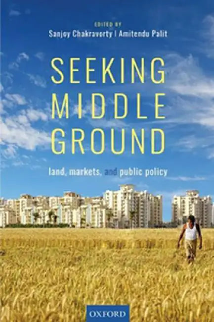 Seeking Middle Ground: Land, Markets and Public Policy by ChakravortySanjoy; PalitAmitendu(Eds.)