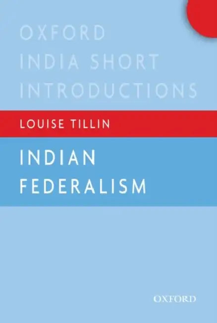 Indian Federalism (Oxford India Short Introductions) by Louise Tillin