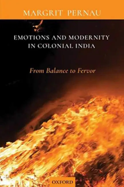 Emotions and Modernity in Colonial India: From Balance to Fervor by PernauMargrit