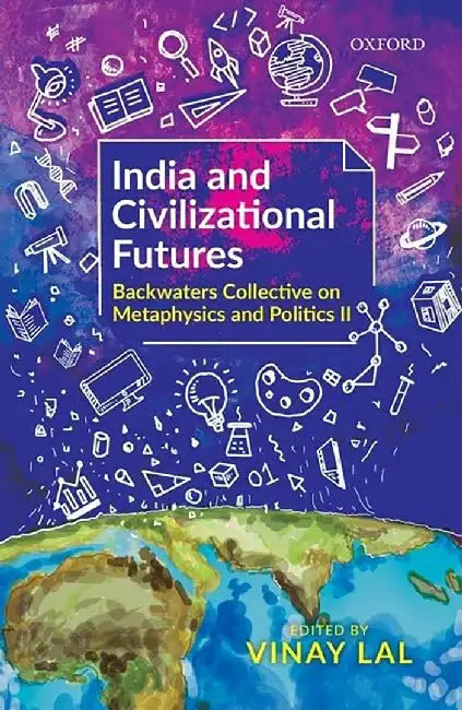 India and Civilizational Futures: Backwaters Collective on Metaphysics and Politics II by Lal Vinay (Ed.)