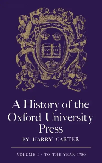 A History of the Oxford University Press: Volume 1: To 1780 by Joan Saslow