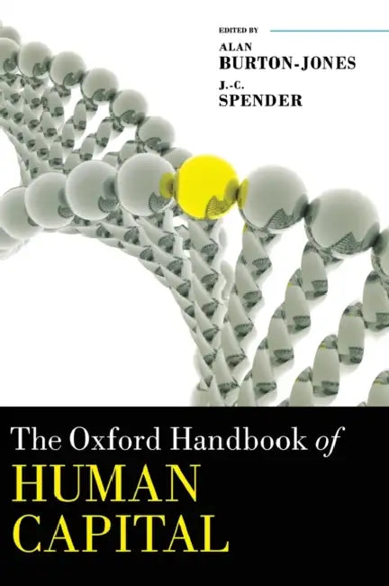 The Oxford Handbook of Human Capital by Alan Burton-Jones, Jc Spender, Gary Becker