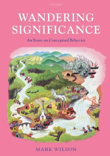 Wandering Significance: An Essay on Conceptual Behaviour by Mark Wilson
