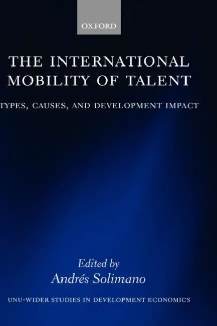 The International Mobility of Talent: Types, Causes, and Development Impact by Andres Solimano, Anthony Shorrocks