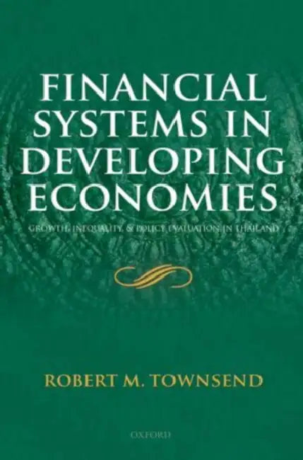 Financial Systems in Developing Economies: Growth, Inequality, and Policy Evaluation in Thailand by Robert Townsend