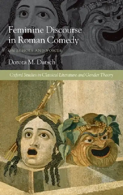 Feminine Discourse in Roman Comedy: On Echoes and Voices by Dorota M. Dutsch