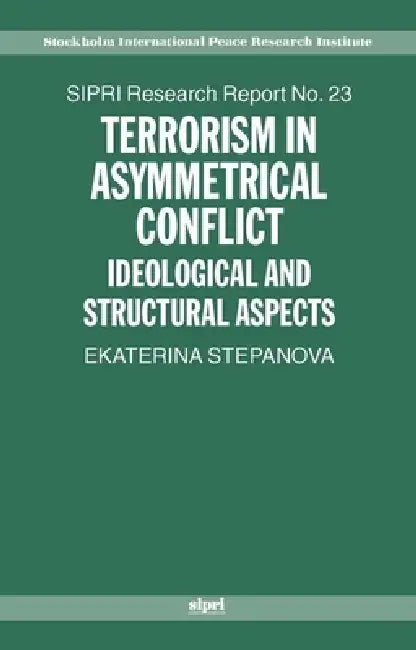 Terrorism in Asymmetric Conflict: Ideological and Structural Aspects by Ekaterina Stepanova