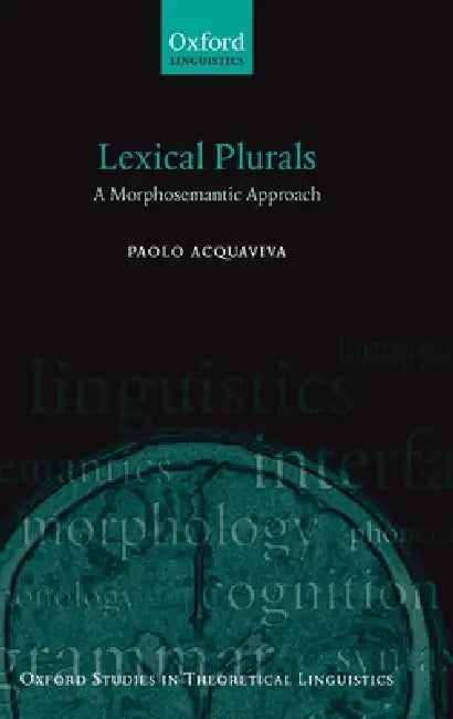 Lexical Plurals: A Morphosemantic Approach by Paolo Acquaviva