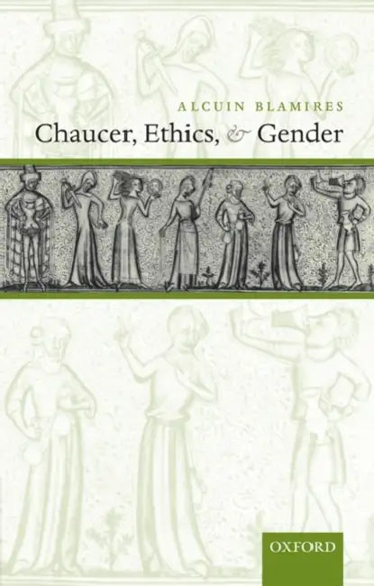 Chaucer, Ethics, and Gender by Alcuin Blamires