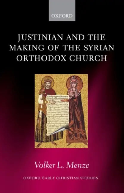 Justinian and the Making of the Syrian Orthodox Church by Volker L. Menze