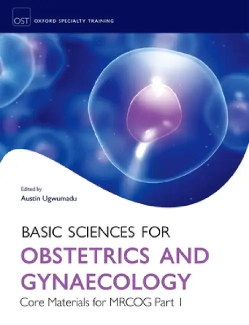 Basic Sciences for Obstetrics and Gynaecology: Core Material for MRCOG Part 1 by Austin Ugwumadu