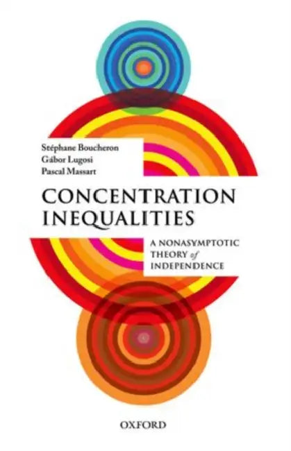 Concentration Inequalities: A Nonasymptotic Theory of Independence by Stephane Boucheron, Gabor Lugosi, Pascal Massart