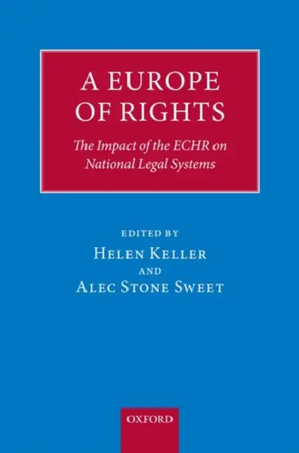A Europe of Rights: The Impact of the ECHR on National Legal Systems by Helen Keller, Alec Stone Sweet