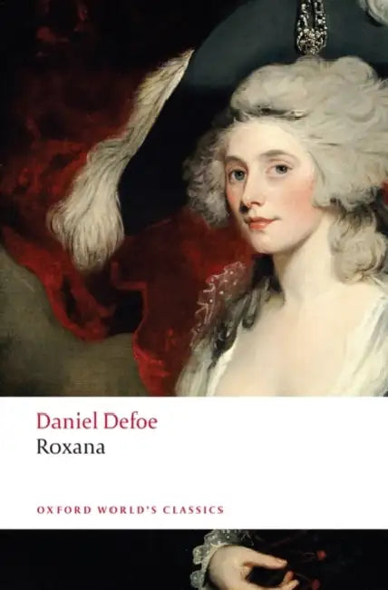 Roxana: The Fortunate Mistress: Or, a History of the Life and Vast Variety of Fortunes of Mademoiselle de Beleau, Afterwards C by Daniel Defoe