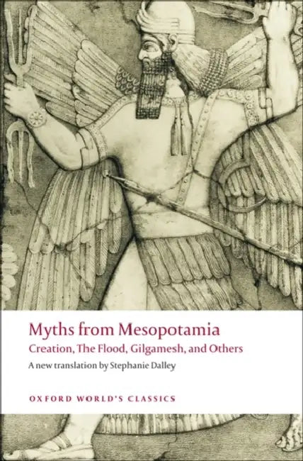 Myths from Mesopotamia: Creation, the Flood, Gilgamesh, and Others by Stephanie Dalley