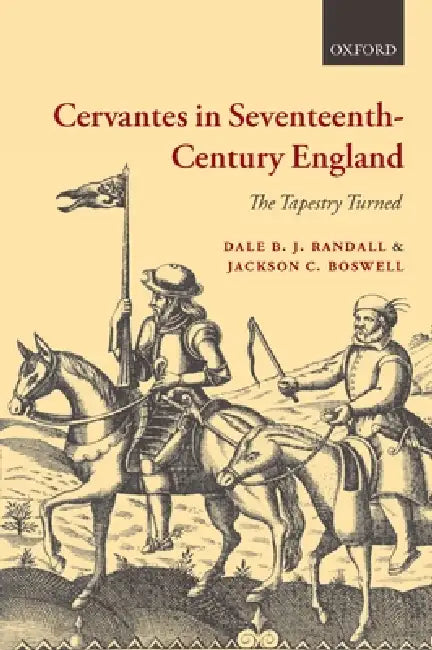Cervantes in Seventeenth-Century England: The Tapestry Turned by Dale B. J. Randall, Jackson C. Boswell