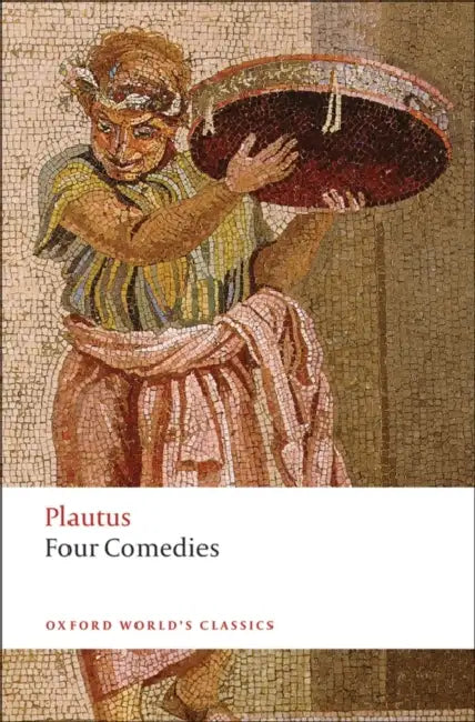 Four Comedies: The Braggart Soldier; The Brothers Menaechmus; The Haunted House; The Pot of Gold by Plautus