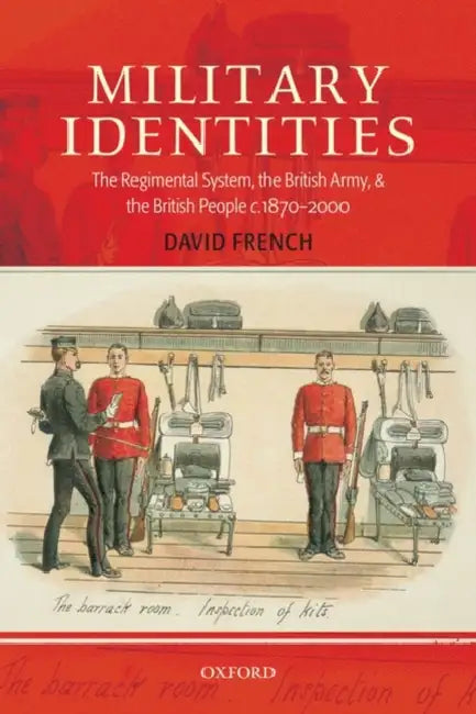 Military Identities: The Regimental System, the British Army, and the British People C.1870-2000 by David French