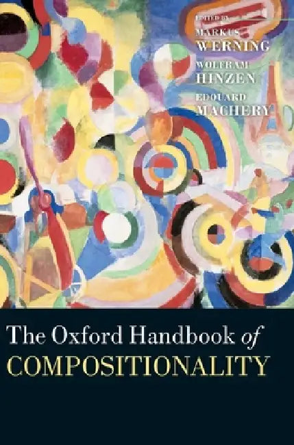 Oxford Handbook of Compositionality by Markus Werning, Wolfram Hinzen, Edouard Machery
