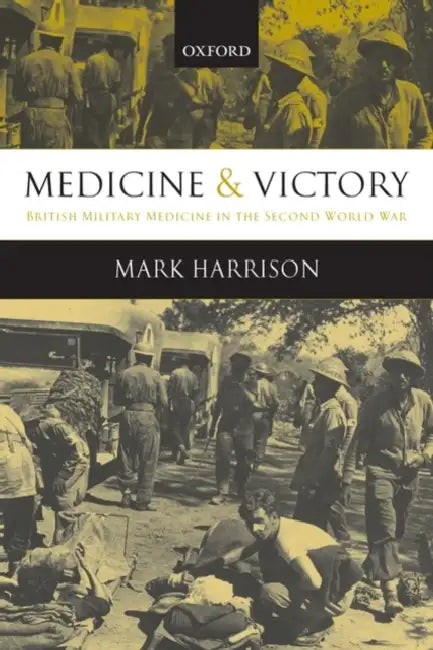 Medicine and Victory: British Military Medicine in the Second World War by Mark Harrison
