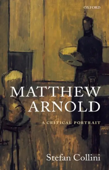 Matthew Arnold: A Critical Portrait by Stefan Collini