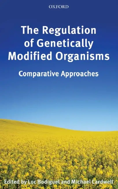 The Regulation of Genetically Modified Organisms: Comparative Approaches by Luc Bodiguel, Michael Cardwell