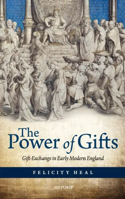 The Power of Gifts: Gift Exchange in Early Modern England by Felicity Heal