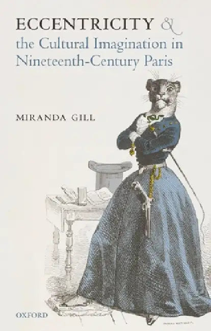 Eccentricity and the Cultural Imagination in Nineteenth-Century Paris by Miranda Gill