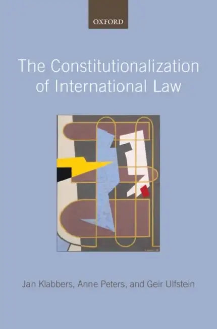 The Constitutionalization of International Law by Jan Klabbers, Anne Peters, Geir Ulfstein