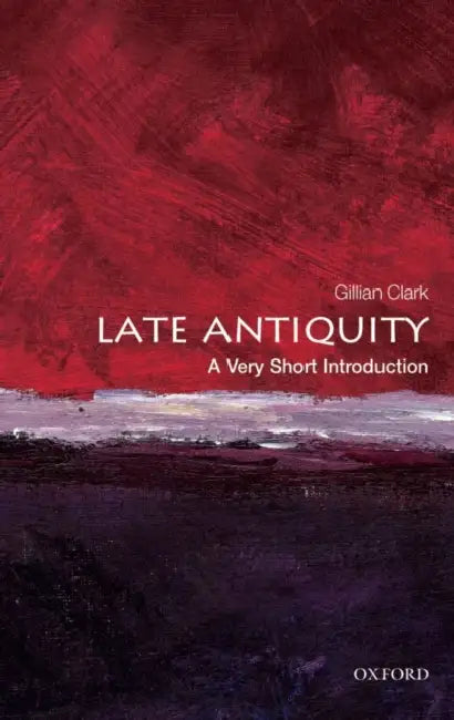 Late Antiquity (VSI): Very Short Introduction by Gillian Clark