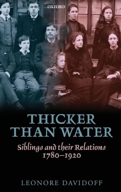 Thicker Than Water: Siblings and Their Relations, 1780-1920 by Leonore Davidoff