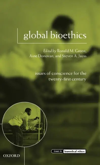 Global Bioethics: Issues of Conscience for the Twenty-First Century by Ronald M. Green, Aine Donovan, Steven A. Jauss
