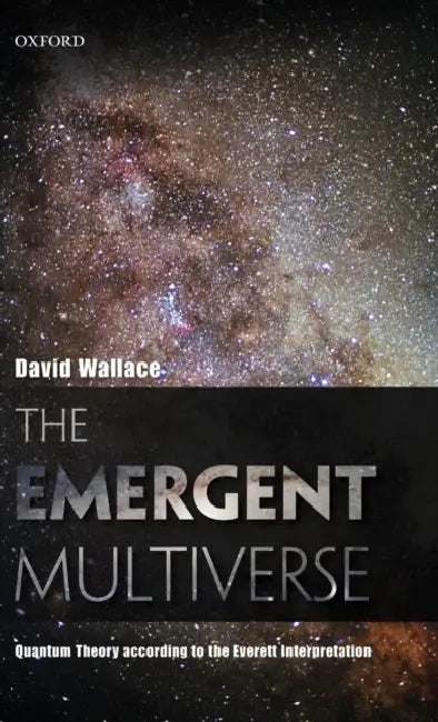Emergent Multiverse: Quantum Theory According to the Everett Interpretation by David Wallace