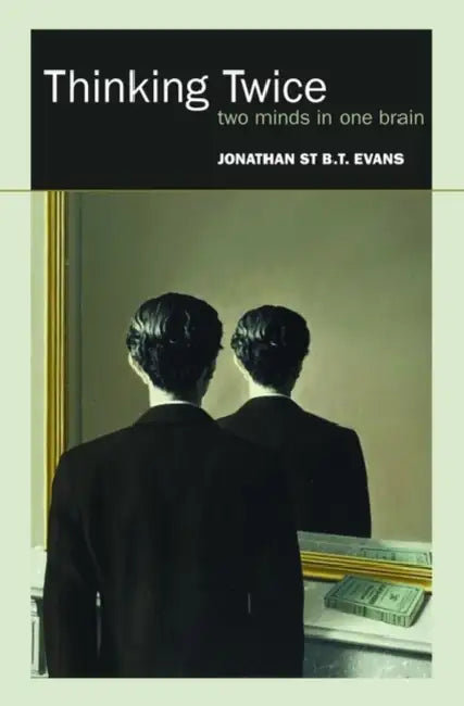 Thinking Twice: Two Minds in One Brain by Jonathan St B. T. Evans