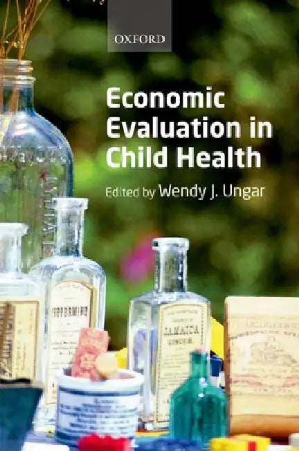 Economic Evaluation in Child Health by Wendy J. Ungar