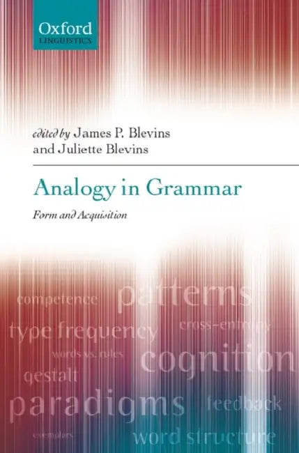 Analogy in Grammar: Form and Acquisition by James P. Blevins, Juliette Blevins