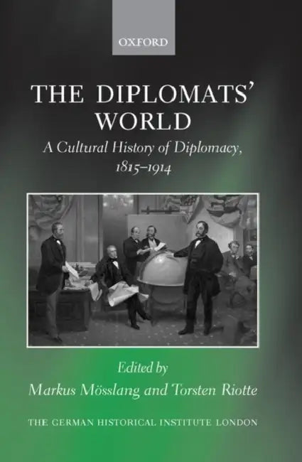 The Diplomats' World: The Cultural History of Diplomacy, 1815-1914 by Markus Mösslang, Torsten Riotte